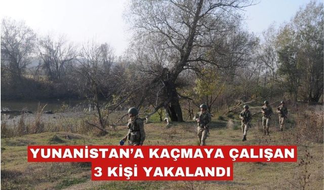 Yunanistan'a kaçmaya çalışan 3 terör şüphelisi yakalandı