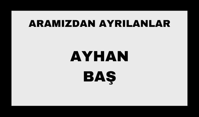 Ayhan Baş vefat etti