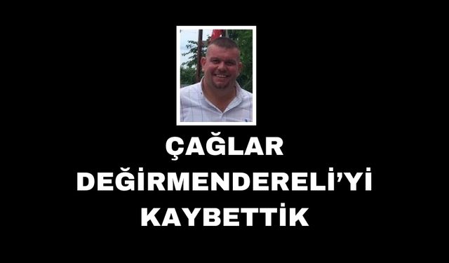 Çağlar Değirmendereli’yi kaybettik
