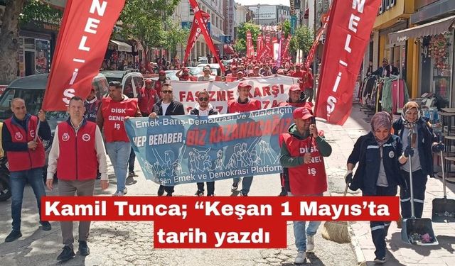 Kamil Tunca “Keşan halkı 1 Mayıs’ta tarih yazdı”