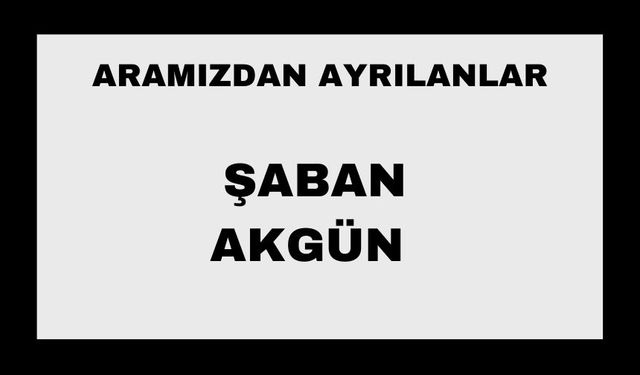 Şaban Akgün Vefat etti