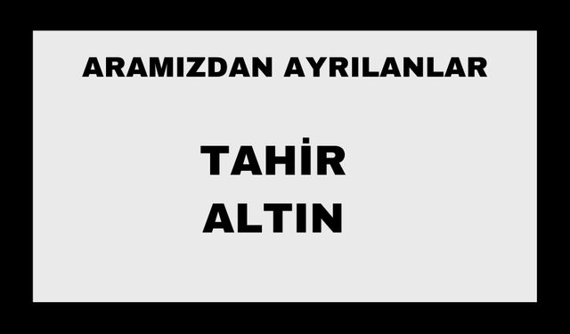 Tahir Altın vefat etti