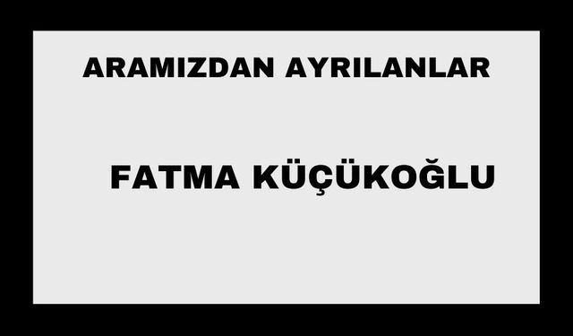 Fatma Küçükoğlu vefat etti
