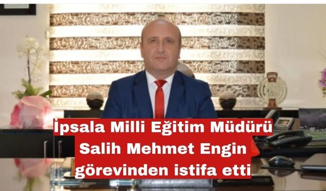 Salih Mehmet Engin görevinden istifa etti