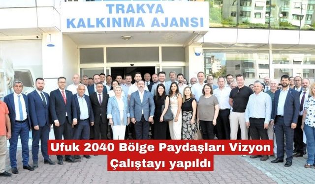 Ufuk 2040 Bölge Paydaşları Vizyon Çalıştayı yapıldı