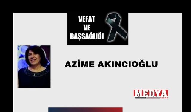 Azime Akıncıoğlu vefat etti