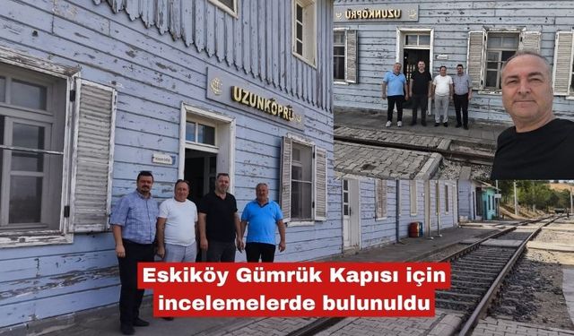 Eskiköy Gümrük Kapısı için incelemelerde bulunuldu