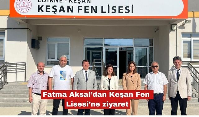 Fatma Aksal’dan Keşan Fen Lisesi’ne ziyaret