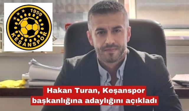 Hakan Turan Keşanspor başkanlığına adaylığını açıkladı
