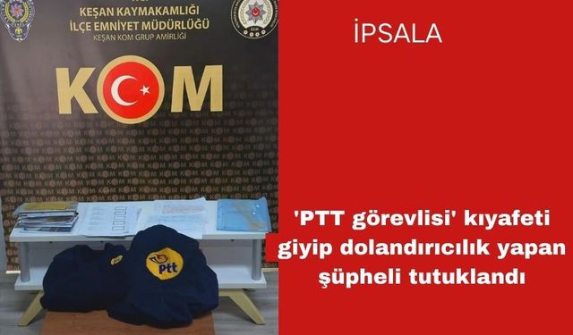 'PTT görevlisi' kıyafetli dolandırıcılık yaptı tutuklandı