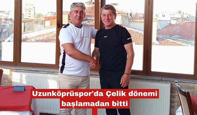 Uzunköprüspor'da Çelik dönemi başlamadan bitti