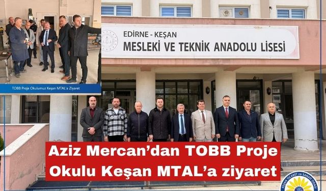 Aziz Mercan’dan TOBB Proje Okulu Keşan MTAL’a ziyaret