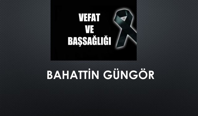 Bahattin Güngör vefat etti