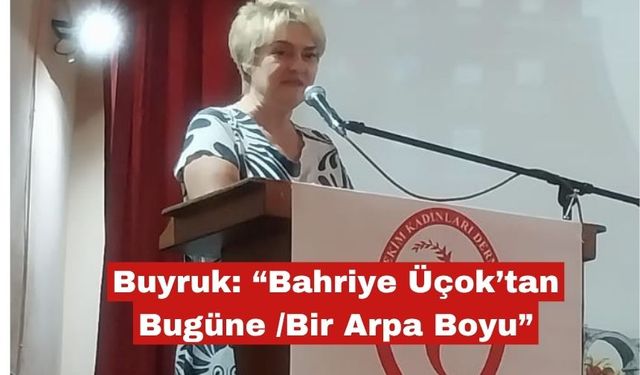 Buyruk: “Bahriye Üçok’tan Bugüne /Bir Arpa Boyu”