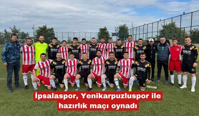 İpsalaspor, Yenikarpuzluspor ile hazırlık maçı oynadı