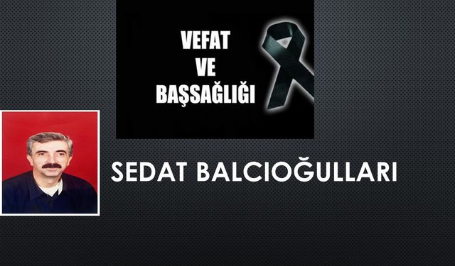 Sedat Balcıoğulları vefat etti