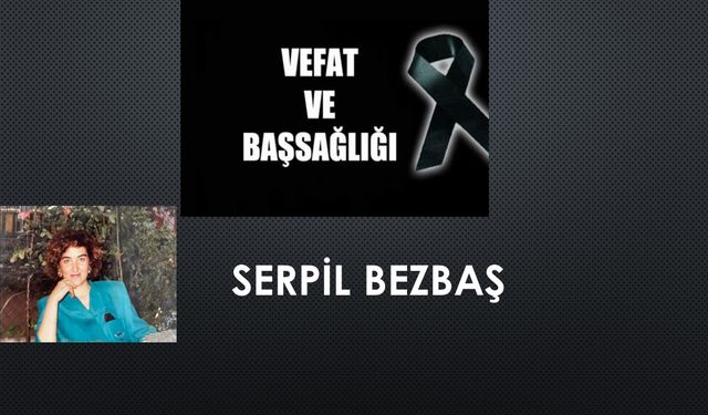 Serpil Bezbaş vefat etti