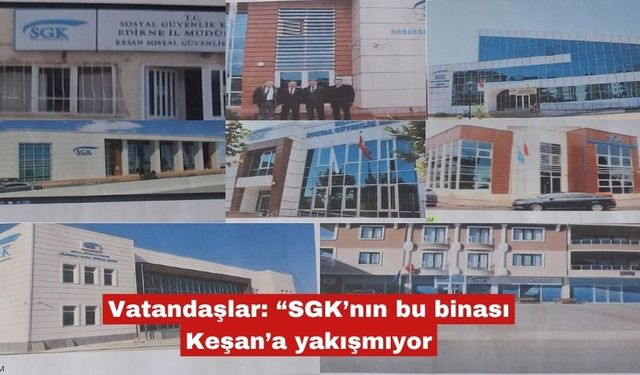 Vatandaşlar: “SGK’nın bu binası Keşan’a yakışmıyor"