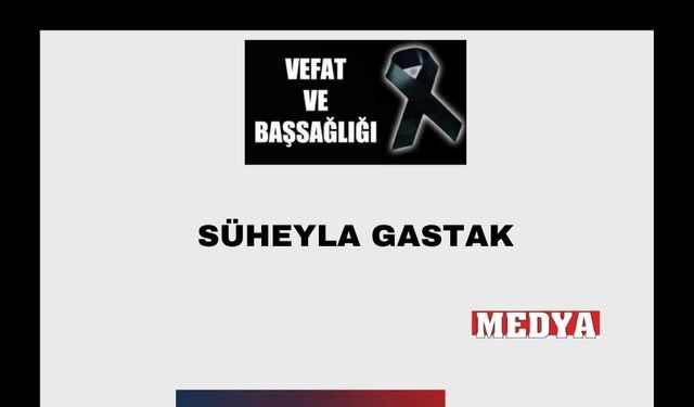 Süheyla Gastak vefat etti
