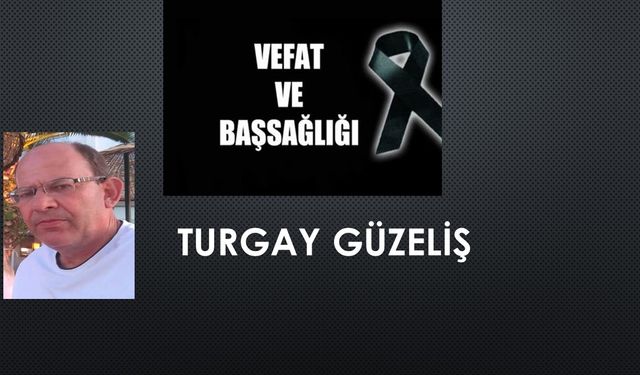 Turgay Güzeliş vefat etti