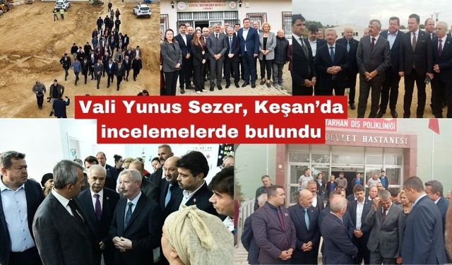 Vali Yunus Sezer, Keşan’da incelemelerde bulundu