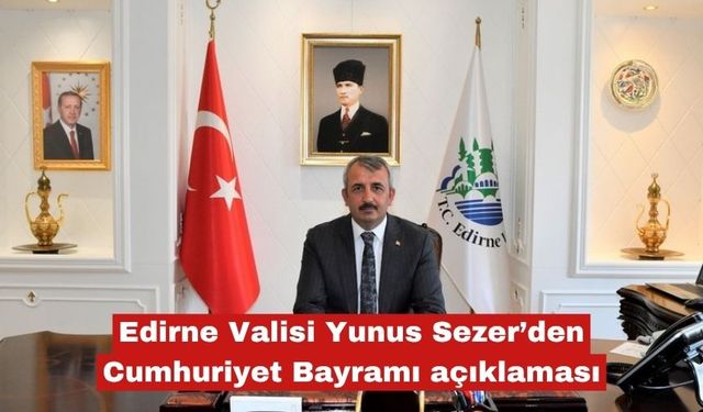 Edirne Valisi Yunus Sezer’den Cumhuriyet Bayramı açıklaması
