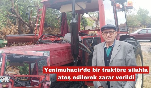 Yenimuhacir’de bir traktöre silahlı saldırı!