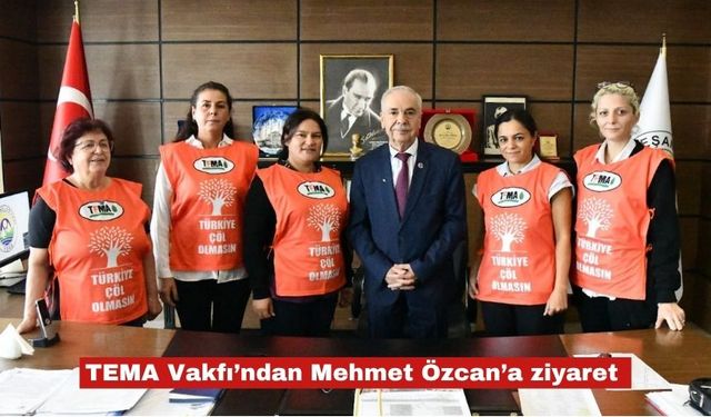 TEMA Vakfı’ndan Mehmet Özcan’a ziyaret
