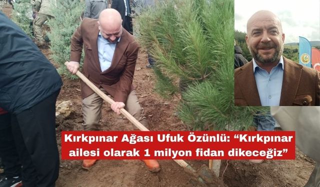 Özünlü: “Kırkpınar ailesi olarak 1 milyon fidan dikeceğiz”