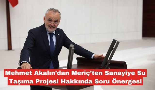 Akalın'dan Meriç suyu hakkında soru önergesi