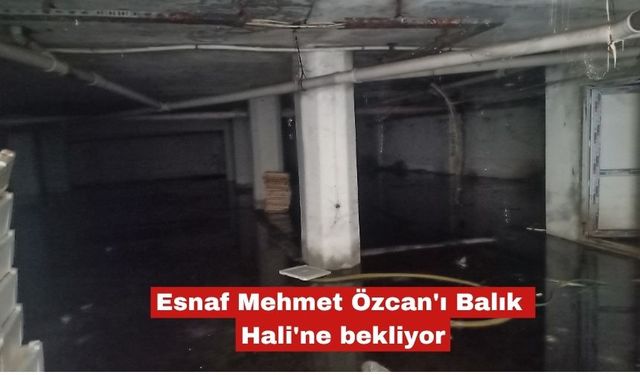 Esnaf Mehmet Özcan'ı Balık Hali'ne bekliyor