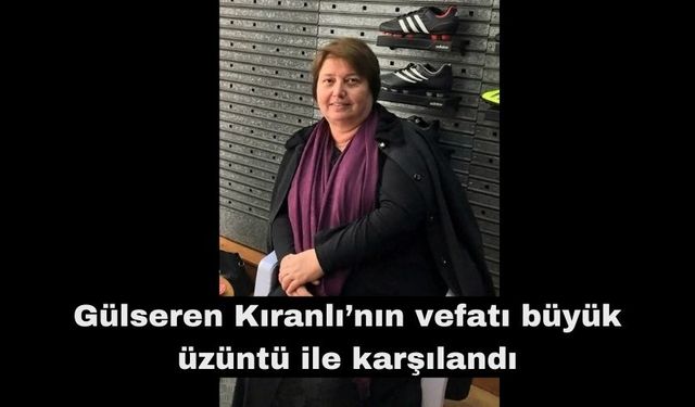 Gülseren Kıranlı’nın vefatı büyük üzüntü ile karşılandı