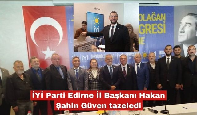 İYİ Parti Edirne İl Başkanı Hakan Şahin Güven tazeledi
