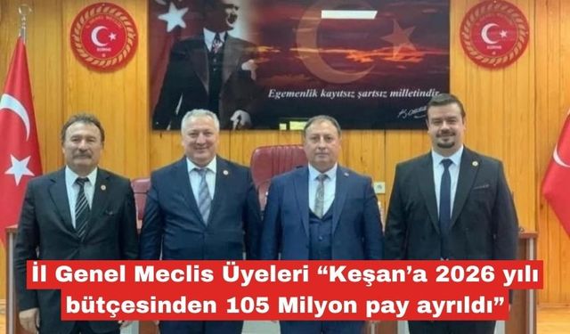 Keşan’a 2026 yılı bütçesinden 105 Milyon pay ayrıldı