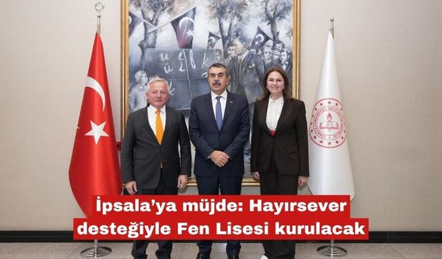 İpsala’ya müjde: Hayırsever desteğiyle Fen Lisesi kurulacak