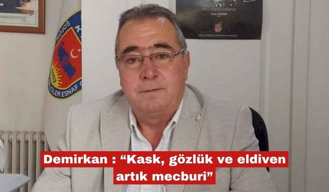 Demirkan : “Kask, gözlük ve eldiven artık mecburi”