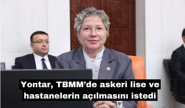 Yontar, askeri lise ve hastanelerin açılmasını istedi