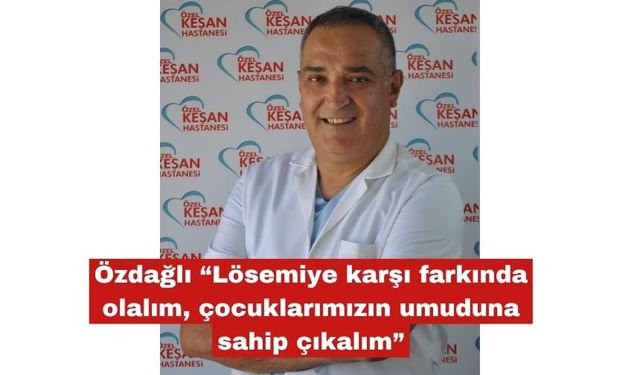 Özdağlı “Lösemiye karşı farkında olalım"