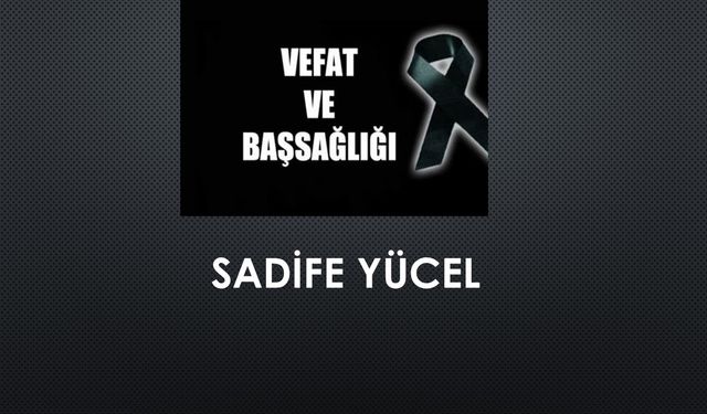 Sadife Yücel vefat etti