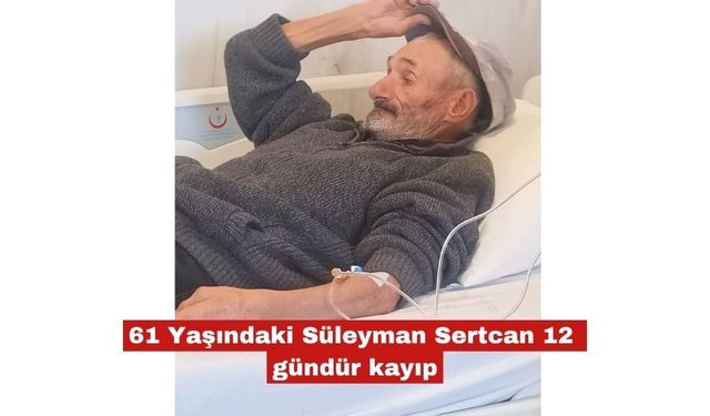 61 Yaşındaki Süleyman Sertcan 12 gündür kayıp
