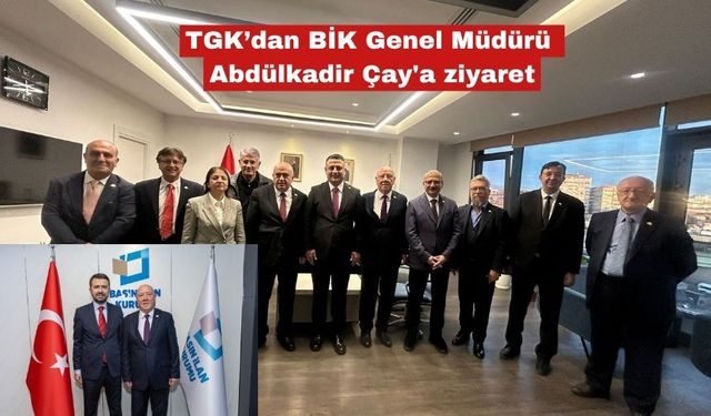 TGK’dan BİK Genel Müdürü Abdülkadir Çay'a ziyaret