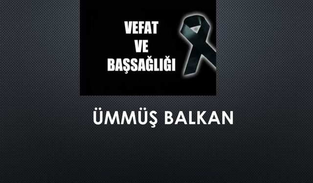 Ümmüş Balkan vefat etti