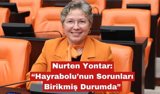 Nurten Yontar: “Hayrabolu’nun Sorunları Birikmiş Durumda”