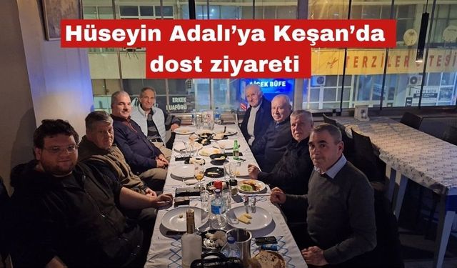 Hüseyin Adalı’ya Keşan’da dost ziyareti