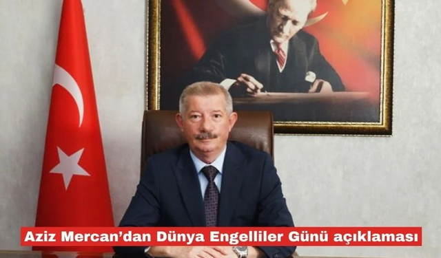 Aziz Mercan’dan 3 Aralık Dünya Engelliler Günü açıklaması