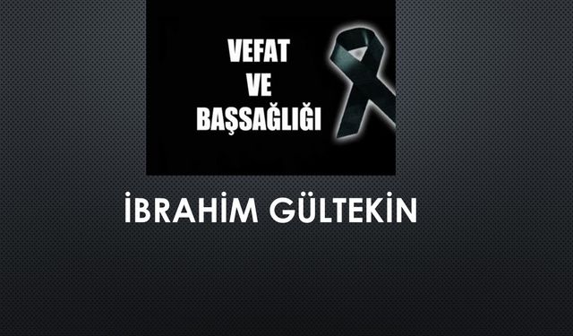 İbrahim Gültekin vefat etti