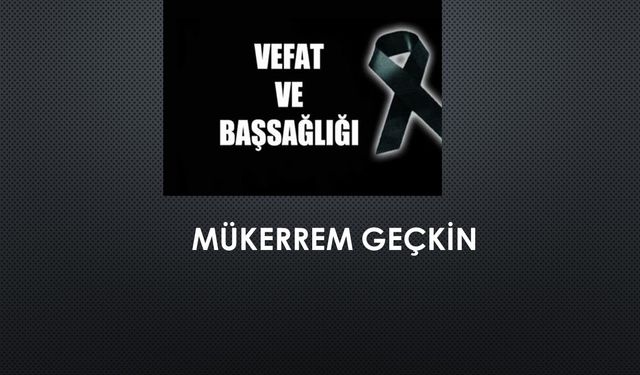 Mükerrem Geçkin vefat etti