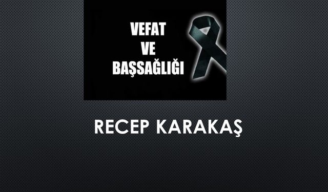 Recep Karakaş vefat etti