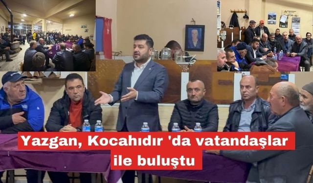 Yazgan, Kocahıdır 'da vatandaşlar ile buluştu