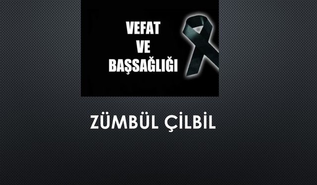 Zümbül Çilbil vefat etti